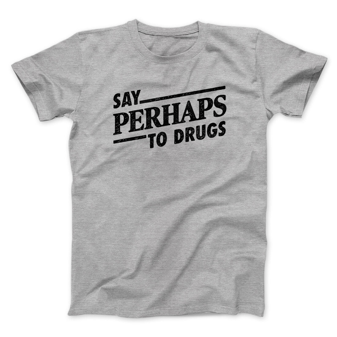 Say Perhaps To Drugs Men/Unisex T-Shirt
