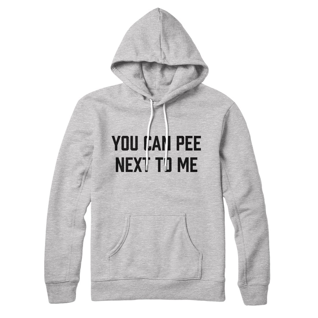 You Can Pee Next To Me Hoodie